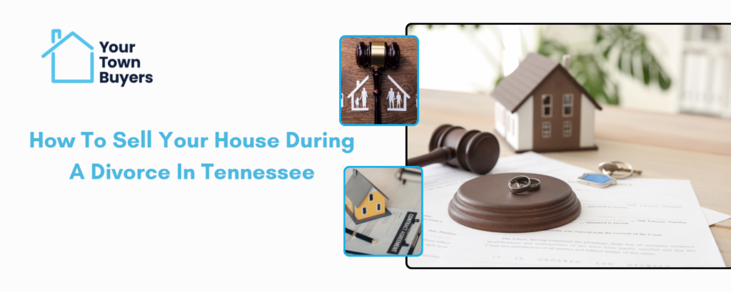 How To Sell Your House During A Divorce In Tennessee